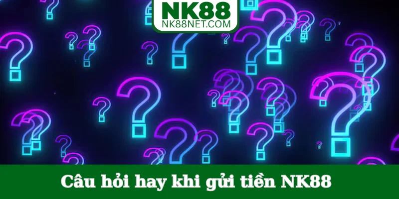 cau-hoi-hay-khi-gui-tien-nk88